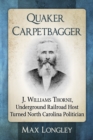 Quaker Carpetbagger : J. Williams Thorne, Underground Railroad Host Turned North Carolina Politician - eBook