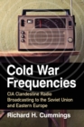Cold War Frequencies : CIA Clandestine Radio Broadcasting to the Soviet Union and Eastern Europe - eBook