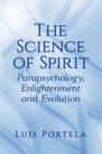 The Science of Spirit : Parapsychology, Enlightenment and Evolution - eBook