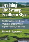 Draining the Swamp, Southern Style : North Carolina and Florida Wetlands and the Wright Report Scandal, 1896-1926 - eBook