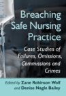 Breaching Safe Nursing Practice : Case Studies of Failures, Omissions, Commissions and Crimes - eBook