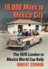 16,000 Miles to Mexico City : The 1970 London to Mexico World Cup Rally - eBook