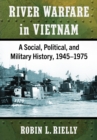 River Warfare in Vietnam : A Social, Political, and Military History, 1945-1975 - eBook