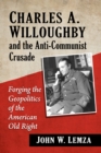 Charles A. Willoughby and the Anti-Communist Crusade : Forging the Geopolitics of the American Old Right - eBook