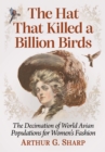 The Hat That Killed a Billion Birds : The Decimation of World Avian Populations for Women's Fashion - eBook