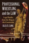 Professional Wrestling and the Law : Legal Battles from the Ring to the Courtroom - eBook