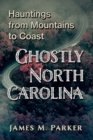 Ghostly North Carolina : Hauntings from Mountains to Coast - eBook