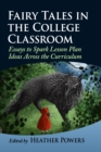 Fairy Tales in the College Classroom : Essays to Spark Lesson Plan Ideas Across the Curriculum - eBook