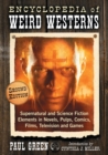 Encyclopedia of Weird Westerns : Supernatural and Science Fiction Elements in Novels, Pulps, Comics, Films, Television and Games - Book