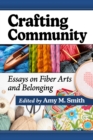 Crafting Community : Essays on Fiber Arts and Belonging - Book