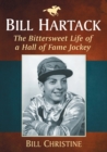 Bill Hartack : The Bittersweet Life of a Hall of Fame Jockey - Book