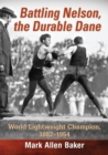 Battling Nelson, the Durable Dane : Two-Time World Lightweight Champion, 1882-1954 - Book