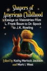 Shapers of American Childhood : Essays on Visionaries from L. Frank Baum to Dr. Spock to J.K. Rowling - Book