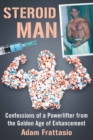 Steroid Man : Confessions of a Powerlifter from the Golden Age of Enhancement - Book