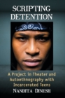 Scripting Detention : A Project in Theater and Autoethnography with Incarcerated Teens - Book