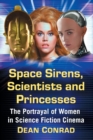 Space Sirens, Scientists and Princesses : The Portrayal of Women in Science Fiction Cinema - Book