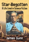 Star-Begotten : A Life Lived in Science Fiction - Book