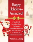 Happy Holidays—Animated! : A Worldwide Encyclopedia of Christmas, Hanukkah, Kwanzaa and New Year’s Cartoons on Television and Film - Book