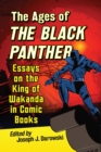The Ages of the Black Panther : Essays on the King of Wakanda in Comic Books - Book