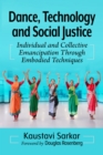 Dance, Technology and Social Justice : Individual and Collective Emancipation Through Embodied Techniques - Book
