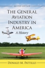 The General Aviation Industry in America : A History - Book