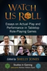 Watch Us Roll : Essays on Actual Play and Performance in Tabletop Role-Playing Games - Book