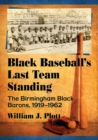 Black Baseball’s Last Team Standing : The Birmingham Black Barons, 1919–1962 - Book