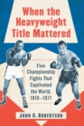 When the Heavyweight Title Mattered : Five Championship Fights That Captivated the World, 1910-1971 - Book