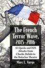 The French Terror Wave, 2015-2016 : Al-Qaeda and ISIS Attacks from Charlie Hebdo to the Bataclan Theatre - Book