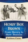 Henry Box Brown : From Slavery to Show Business - Book