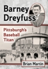 Barney Dreyfuss : Pittsburgh's Baseball Titan - Book