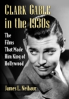 Clark Gable in the 1930s : The Films That Made Him King of Hollywood - Book
