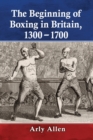 The Beginning of Boxing in Britain, 1300-1700 - Book