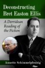 Deconstructing Bret Easton Ellis : A Derridean Reading of the Fiction - Book