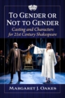 To Gender or Not to Gender : Casting and Characters in 21st Century Shakespeare - Book