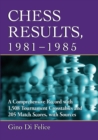 Chess Results, 1981-1985 : A Comprehensive Record with 1,508 Tournament Crosstables and 205 Match Scores, with Sources - Book