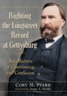 Righting the Longstreet Record at Gettysburg : Six Matters of Controversy and Confusion - Book