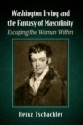 Washington Irving and the Fantasy of Masculinity : Escaping the Woman Within - Book