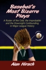 Baseball's Most Bizarre Plays : A Roster of the Odd, the Improbable and the Downright Confounding in Major League History - Book