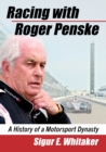 Racing with Roger Penske : A History of a Motorsport Dynasty - Book