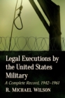 Legal Executions by the United States Military : A Complete Record, 1942-1961 - Book