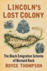 Lincoln's Lost Colony : The Black Emigration Scheme of Bernard Kock - Book