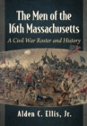 The Men of the 16th Massachusetts : A Civil War Roster and History - Book