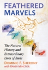 Feathered Marvels : The Natural History and Extraordinary Lives of Birds - Book