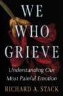 We Who Grieve : Understanding Our Most Painful Emotion - Book