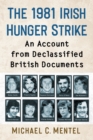 The 1981 Irish Hunger Strike : An Account from Declassified British Documents - Book