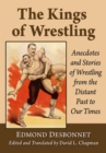 The Kings of Wrestling : Anecdotes and Stories of Wrestling from the Distant Past to Our Times - Book