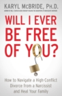 Will I Ever Be Free of You? : How to Navigate a High-Conflict Divorce from a Narcissist and Heal Your Family - Book