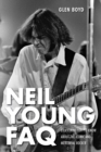 Neil Young FAQ : Everything Left to Know About the Iconic and Mercurial Rocker - eBook