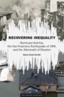 Recovering Inequality : Hurricane Katrina, the San Francisco Earthquake of 1906, and the Aftermath of Disaster - Book